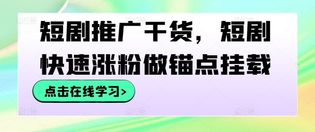 短剧推广干货，短剧快速涨粉做锚点挂载-鑫梵淘