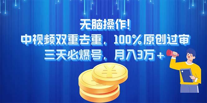 无脑操作!中视频双重去重，100%原创过审，三天必爆号，月入3万+-鑫梵淘