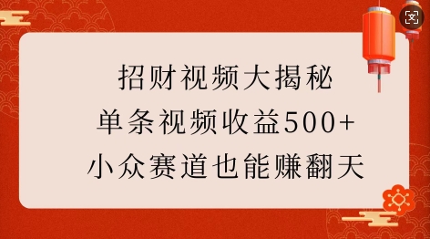 招财视频大揭秘：单条视频收益500+，小众赛道也能挣翻天!-鑫梵淘