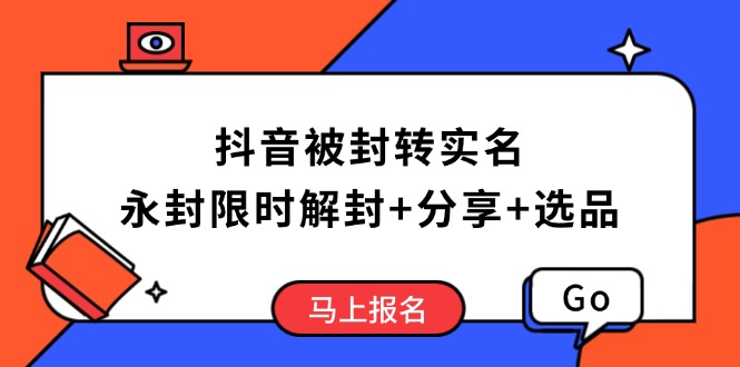 抖音被封转实名攻略，永久封禁也能限时解封，分享解封后高效选品技巧-鑫梵淘