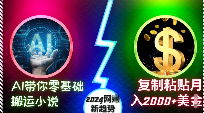 AI带你零基础搬运小说，复制粘贴月入2000+美刀，2024网创新趋势【揭秘】-鑫梵淘