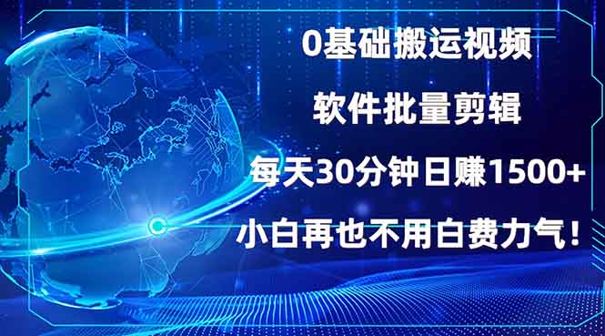 0基础搬运视频，批量剪辑，每天30分钟日赚1500+，小白再也不用白费...-鑫梵淘