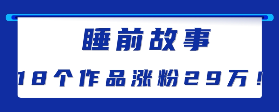 最新抖音快手蓝海助眠新玩法，睡前故事解说单条最高播放量破千万【教程+软件+素…-鑫梵淘