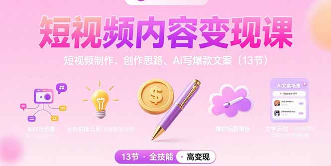 短视频内容变现课：短视频制作、创作思路、Ai写爆款文案(13节-鑫梵淘
