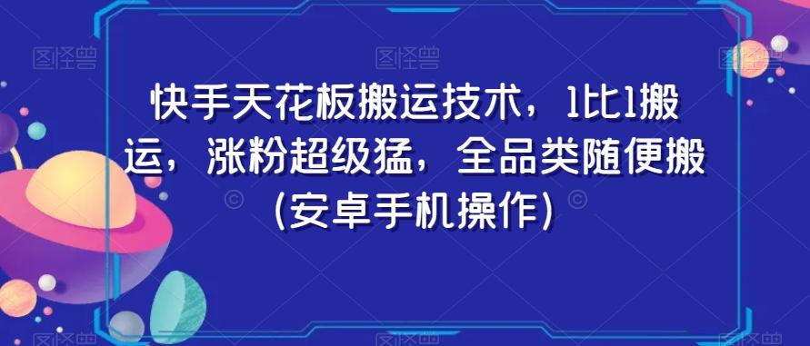 快手天花板搬运技术，1比1搬运，涨粉超级猛，全品类随便搬（安卓手机操作）-鑫梵淘