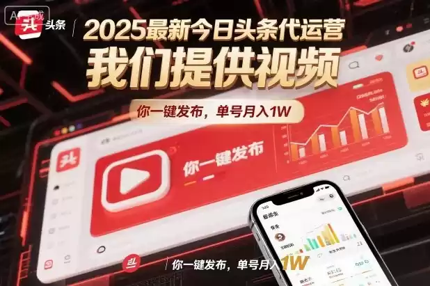 2025最新今日头条代运营，我们提供视频，你一键发布，单号月入1W【揭秘】-鑫梵淘