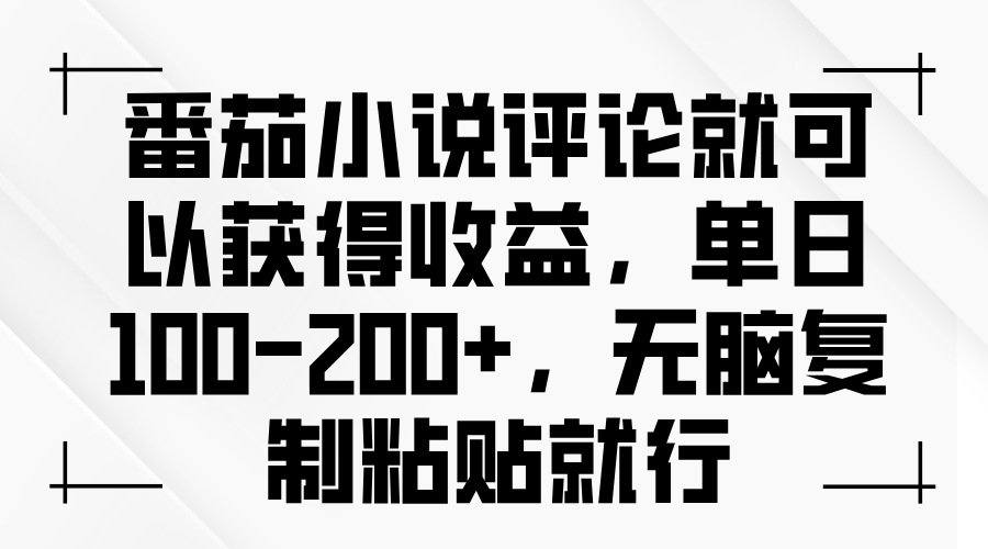 番茄小说评论就可以获得收益，单日100-200+，无脑复制粘贴就行-鑫梵淘