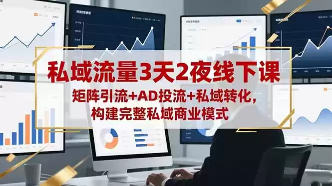 私域流量3天2夜线下课，矩阵引流+AD投流+私域转化，构建完整私域商业模式-鑫梵淘