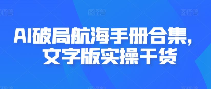 AI破局航海手册合集，文字版实操干货-鑫梵淘