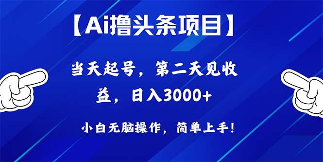 Ai撸头条，当天起号，第二天见收益，日入3000+-鑫梵淘