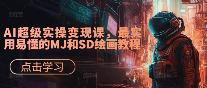 AI超级实操变现课，最实用易懂的MJ和SD绘画教程-鑫梵淘