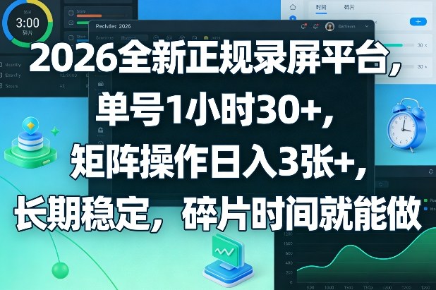 2026全新正规录屏平台，单号1小时30+，矩阵操作日入3张+，长期稳定，碎片时间就能做【揭秘】-鑫梵淘