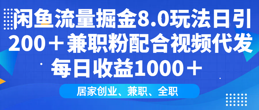 闲鱼流量掘金8.0玩法日引200＋兼职粉配合视频代发日入1000＋收益适合互…-鑫梵淘