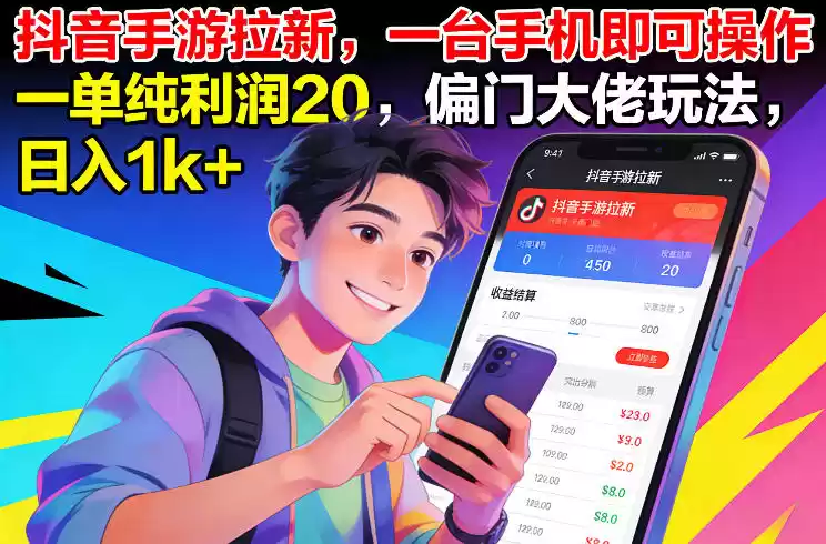 抖音手游拉新，一台手机即可操作，一单纯利润20，偏门大佬玩法，日入1k+【揭秘】-鑫梵淘
