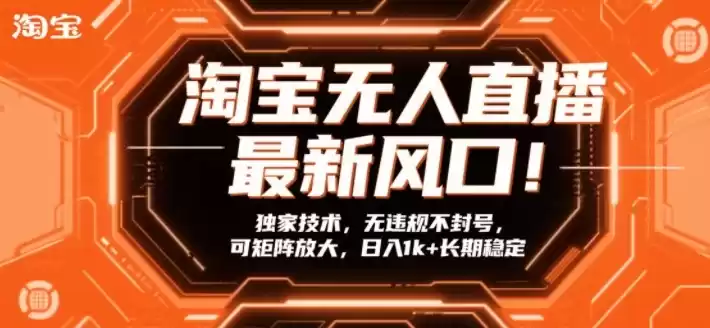 淘宝无人直播最新风口！独家技术，无违规不封号，可矩阵放大，日入1k+长期稳定【揭秘】-鑫梵淘