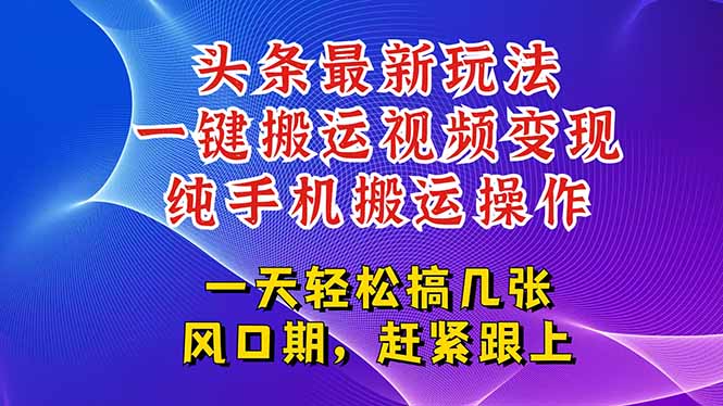今日头条最新玩法，一键搬运视频也能轻松变现，随随便便就爆百万流量，…-鑫梵淘
