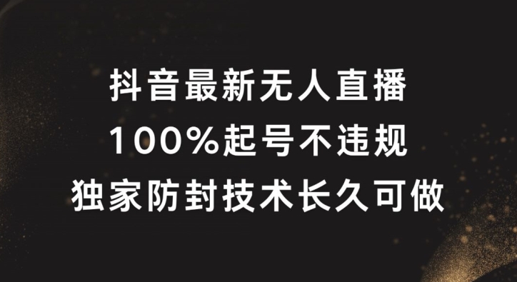 抖音最新无人直播，100%起号，独家防封技术长久可做【揭秘】-鑫梵淘