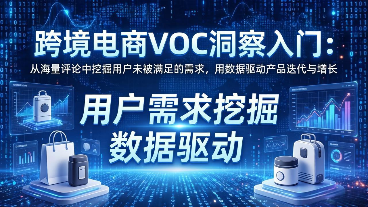 跨境电商VOC洞察入门：从海量评论中挖掘用户未被满足的需求，用数据驱动产品迭代与增长-鑫梵淘