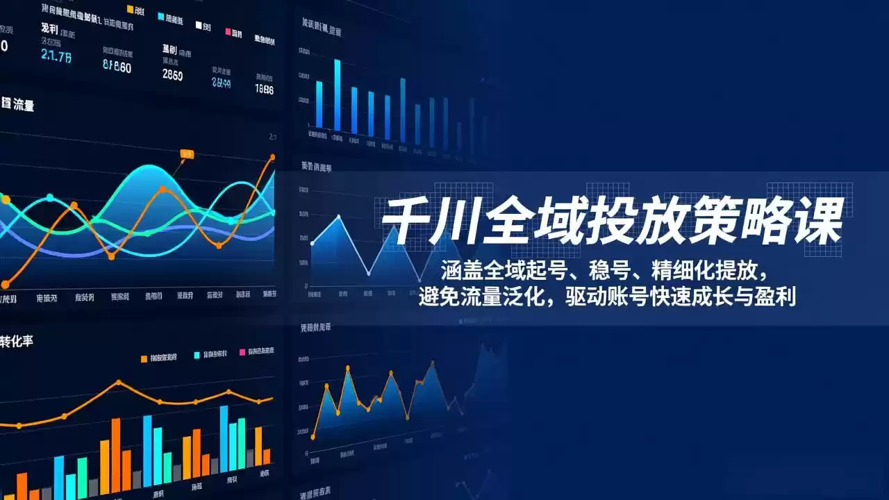 千川全域投放策略课：涵盖全域起号、稳号、精细化投放，避免流量泛化，驱动账号快速成长与盈利-鑫梵淘