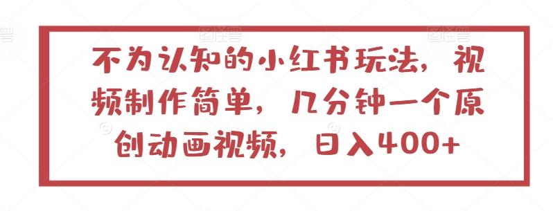 不为认知的小红书玩法，视频制作简单，几分钟一个原创动画视频，日入400+【揭秘】-鑫梵淘