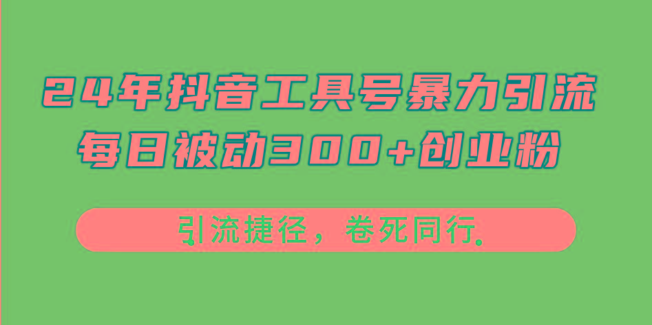 24年抖音工具号暴力引流，每日被动300+创业粉，创业粉捷径，卷死同行-鑫梵淘
