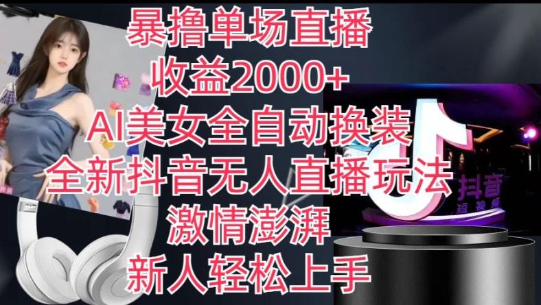 全新抖音无人直播玩法，AI美女全自动换装，激情澎湃，新人轻松上手，暴撸单场直播2k+【揭秘】-鑫梵淘