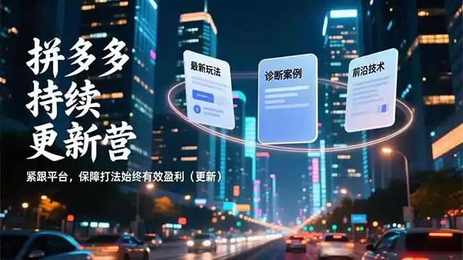 拼多多持续更新营，最新玩法、诊断案例、前沿技术，紧跟平台，保障打法始终有效盈利(更新-鑫梵淘