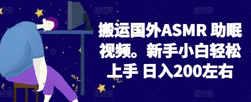 2024搬运国外ASMR 助眠视频，新手小白轻松上手 日入200左右【揭秘】-鑫梵淘
