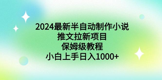 2024最新半自动制作小说推文拉新项目，保姆级教程，小白上手日入1000+-鑫梵淘