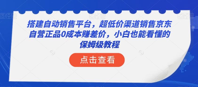 搭建自动销售平台，超低价渠道销售京东自营正品0成本赚差价，小白也能看懂的保姆级教程【揭秘】-鑫梵淘