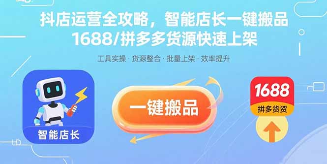 抖店运营全攻略，智能店长一键搬品，1688/拼多多货源快速上架-鑫梵淘