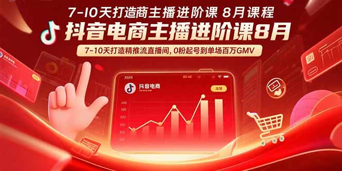 抖音电商主播进阶课8月 7-10天打造精准推流直播间，0粉起号到单场百万GMV-鑫梵淘