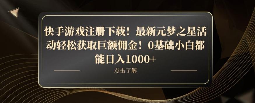 快手游戏注册下载！最新元梦之星活动轻松获取巨额佣金！0基础小白都能日入1000+-鑫梵淘