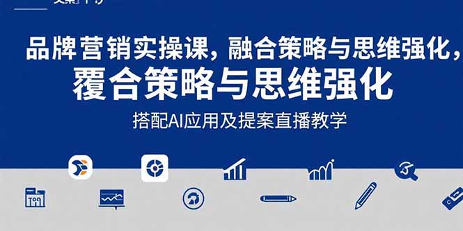 2025品牌营销实战课：覆盖文案设计写方案，搭配AI应用及提案直播教学-鑫梵淘