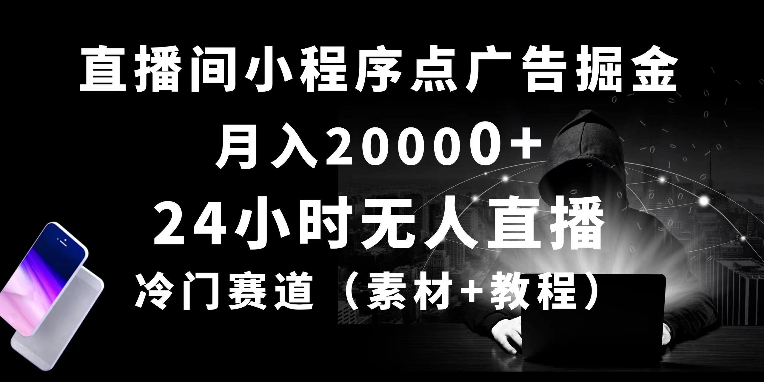 24小时无人直播小程序点广告掘金， 月入20000+，冷门赛道，起好猛，独...-鑫梵淘