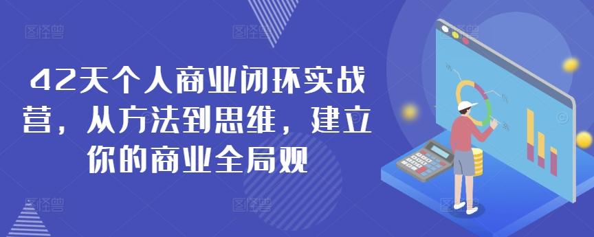 42天个人商业闭环实战营，从方法到思维，建立你的商业全局观-鑫梵淘
