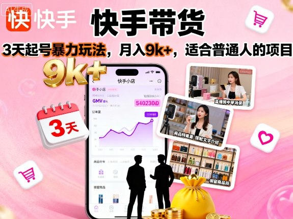 快手带货，3天起号暴力玩法，月入9k+，适合普通人的项目-鑫梵淘