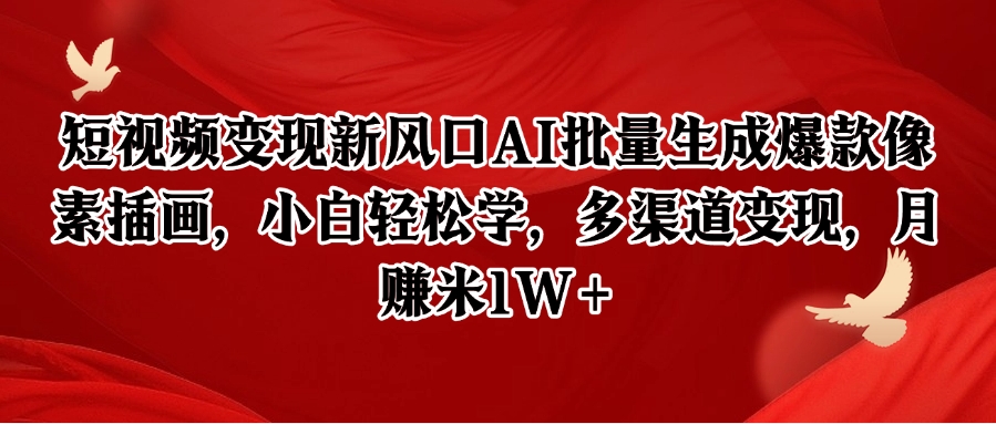 短视频变现新风口AI批量生成爆款像素插画，小白轻松学，多渠道变现，月赚米1W+-鑫梵淘