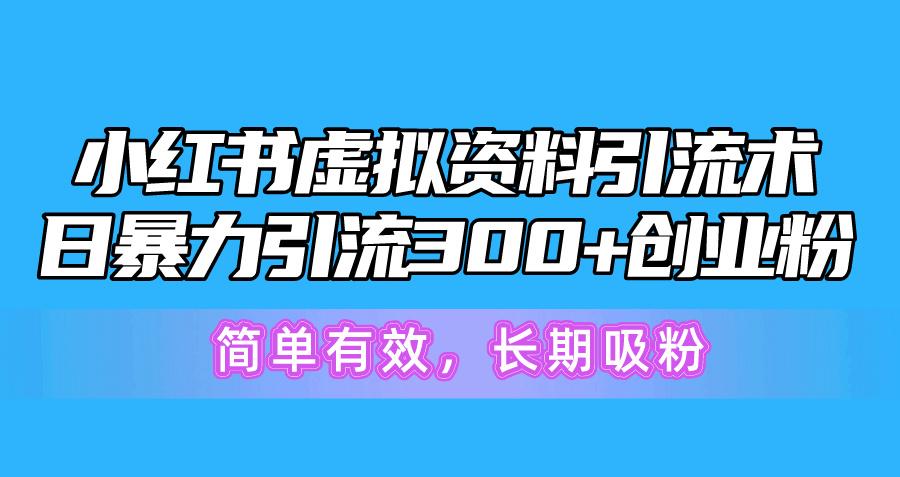 小红书虚拟资料引流术，日暴力引流300+创业粉，简单有效，长期吸粉-鑫梵淘