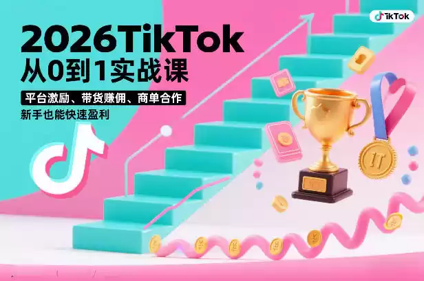 2026TikTok从0到1实战课，平台激励、带货賺佣、商单合作，新手也能快速盈利(3天直播课)-鑫梵淘