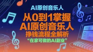 AI原创音乐人，从0到1掌握AI原创音乐人挣钱流程全解析，在家可做的AI副业-鑫梵淘
