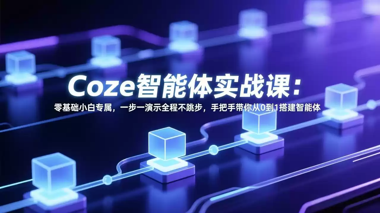 Coze智能体实战课：零基础小白专属，一步一演示全程不跳步，手把手带你从0到1搭建智能体-鑫梵淘