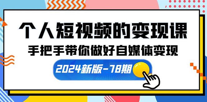(10079期)个人短视频的变现课【2024新版-78期】手把手带你做好自媒体变现(61节课)-鑫梵淘