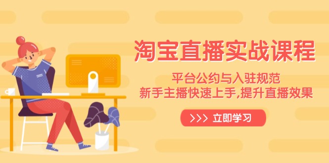 淘宝直播实战课程，平台公约与入驻规范，新手主播快速上手, 提升直播效果-鑫梵淘