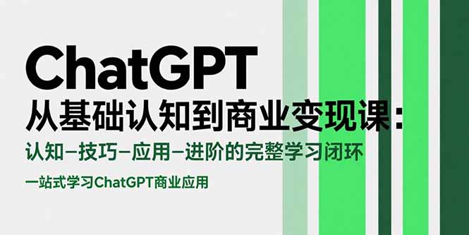 ChatGPT从基础认知到商业变现课：认知-技巧-应用-进阶的完整学习闭环-鑫梵淘