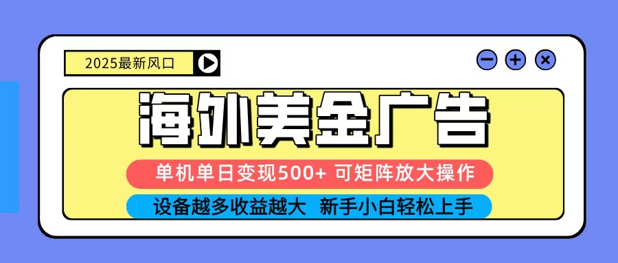 2025吃肉海外美金广告，单机单日变现500+，矩阵可无限放大，新手小白轻松上手-鑫梵淘
