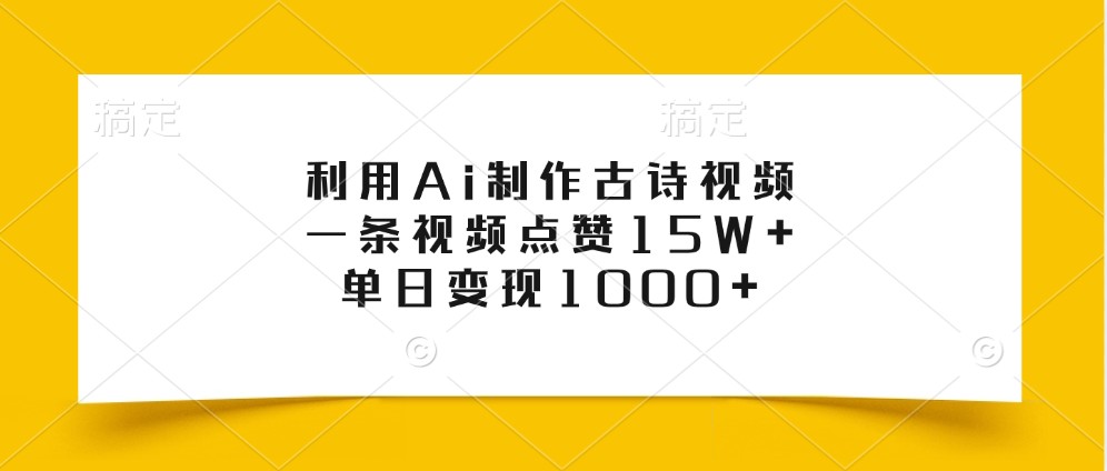 利用Ai制作古诗视频，一条视频点赞15W+，单日变现1000+-鑫梵淘