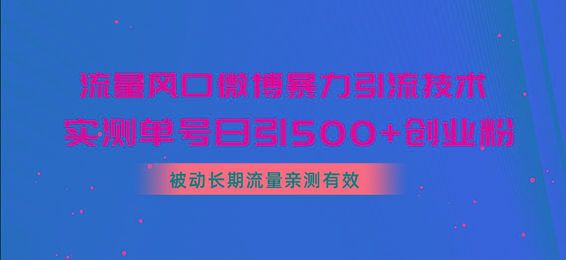 流量风口微博暴力引流技术，单号日引500+创业粉，被动长期流量-鑫梵淘