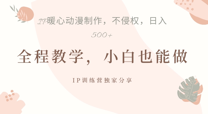 借助IP动画制作，暴力起号，日入5张【揭秘】-鑫梵淘
