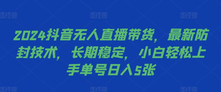 2024抖音无人直播带货，最新防封技术，长期稳定，小白轻松上手单号日入5张【揭秘】-鑫梵淘